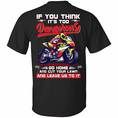If You Think It's Too Dangerous Go Home And Cut Your Lawn and Leave Us To It Print On Back T-Shirt