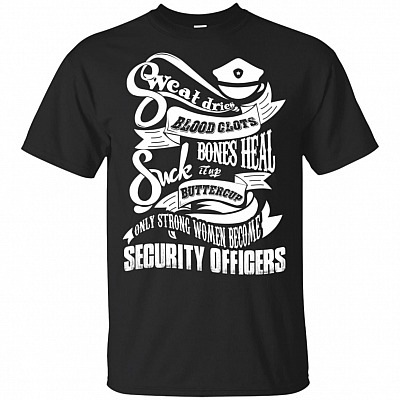 Sweat Dries Blood Clots Bones Heal Suck It Up Buttercup Only Strong Women Become Security Officers T-Shirt