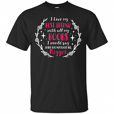 I Love My Best Friend With All My Boobs T-Shirt - Funny Friend Shirt