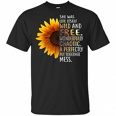 She was Life Itself Wild and Free Wonderfully Chaotic A Perfectly Put Together Mess T-Shirt