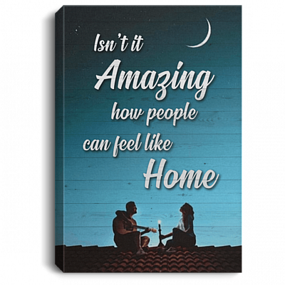 Isn't It Amazing How People Can Feel Like Home Framed Canvas Prints - Unframed Poster