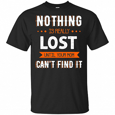 No-thing Is Really Lost Until Your Mom Can't Find It T-Shirt