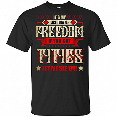 It's My Last Day Of Freedom If You Got Titties Let Me See Em T-Shirt - Funny Bachelor Party Groom Shirt