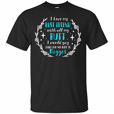 I Love My Best Friend Will All My Butt T-Shirt - Funny Friend Shirt