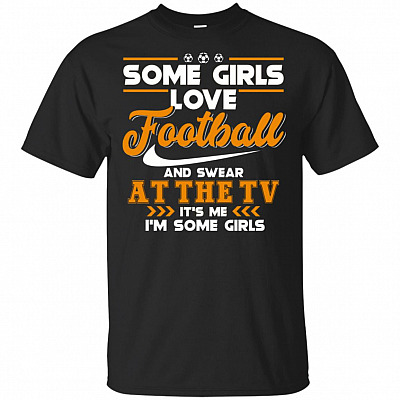Some Girls Love Football And Swear At The TV T-Shirt - Funny Football Shirt for Women