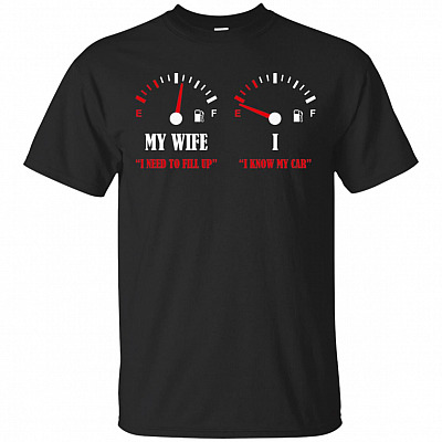 I Need to Fill Up I Know My Car My-Wife and I Funny T-Shirt