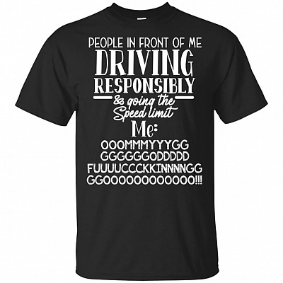 People In Front Of Me Driving Responsibly and Going The Speed Limit T-Shirt