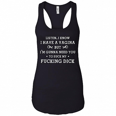I Know I Have A Vagina But I'm Gunna-Need You To Suck My Fuck-ing Dick Tank Top Tee-Racerback Tank Shirt