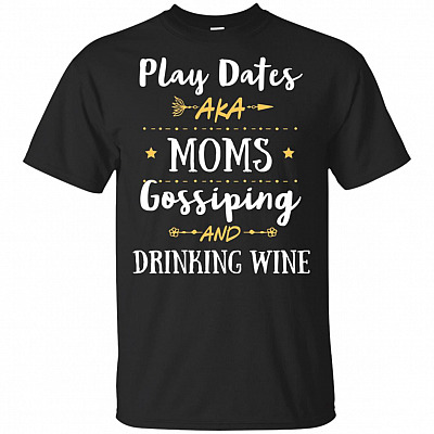 Play Dates AKA Moms Gossiping and Drinking Wine T-Shirt