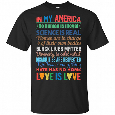 In My America No Human is Illegal Science is Real Black Lives Matter Love is Love T-Shirt