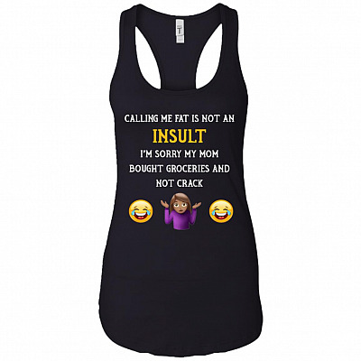 Calling Me Fat Is Not A Insult I'm Sorry My-Mom Bought Groceries_ Cotton Tank Top Tee - Ladies Racerback Tank