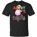 Admit It Life Would Be Boring Without Me Funny Flamingo T-Shirt - V-Neck Shirt