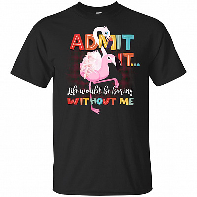 Admit It Life Would Be Boring Without Me Funny Flamingo T-Shirt - V-Neck Shirt