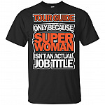 Tour Guide Only Because Super Woman Isn't An Actual Job Title T-Shirt
