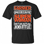 Farmer Only Because Super Woman Isn't An Actual Job Title T-Shirt