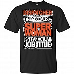 Dispatcher Only Because Super Woman Isn't An Actual Job Title T-Shirt