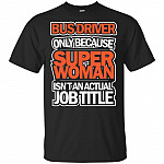 Bus Driver Only Because Super Woman Isn't An Actual Job Title T-Shirt