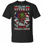 I Am - Was And Will Always Be A Veteran Very Proud To Say It Today Tomorrow and Forever T-Shirt