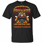 I Am - Was And Will Always Be A Firefighter Proud To Say It Today Tomorrow and Forever T-Shirt