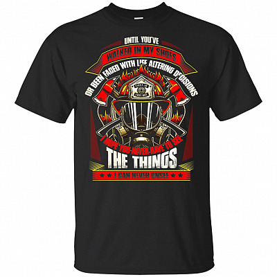 Until You've Walked in My Shoes Firefighter T-Shirt