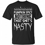 Pumpskin Spice Nothing That Shit's Nasty T-Shirt