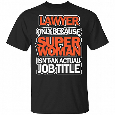Lawyer Only Because Super Woman Isn't An Actual Job Title T-Shirt