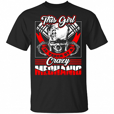 This Girl Is Taken By A Crazy Mechanic T-Shirt - Funny Shirt Women