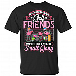 We're More Than Just Golf Friends We're Like A Really Small Gang T-Shirt - Funny Golf Shirt