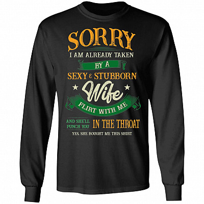 Sorry I Am Already Taken By A Sexy and Stubborn Wife Hoodie - Sweatshirt - Long Sleeve