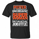 Potter Only Because Super Woman Isn't An Actual Job Title T-Shirt