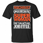 Machinist Only Because Super Woman Isn't An Actual Job Title T-Shirt