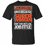 Locksmith Only Because Super Woman Isn't An Actual Job Title T-Shirt