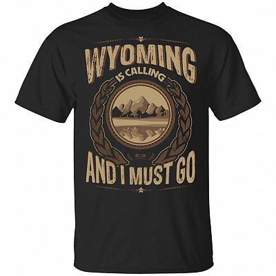 Wyoming Is Calling And I Must Go T-Shirt - Hoodie - Sweatshirt
