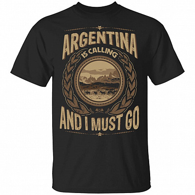 Argentina Is Calling And I Must Go T-Shirt - Hoodie - Sweatshirt