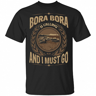 Bora Bora Is Calling And I Must Go T-Shirt - Hoodie - Sweatshirt