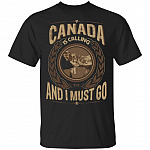Canada Is Calling And I Must Go T-Shirt - Hoodie - Sweatshirt