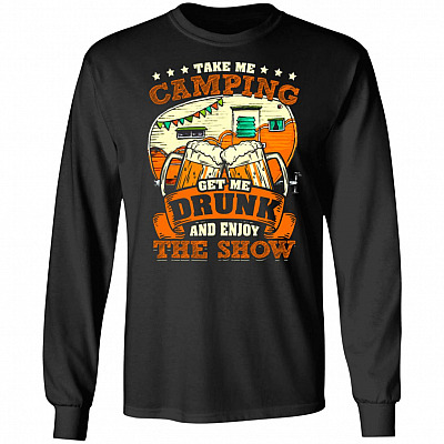 Take Me Camping Get Me Drunk And Enjoy The Show Hoodie - Sweatshirt - Long Sleeve Shirt