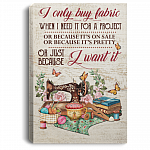 I Only Buy Fabric When I Need It For A Project Or Because It's On Sale Framed Canvas Prints - Unframed Poster