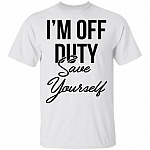 I'm Off Duty Save Yourself Funny T-Shirt