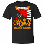I Whisper WT-F To Myself At Least 20 Times A Day Funny T-Shirt