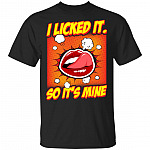 I Licked It So Its Mine T-Shirt