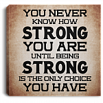 You Never Know How Strong You Are Until Being Strong Is The Choice You Have Framed Canvas Prints-Unframed Poster