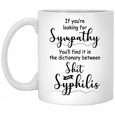 If You're Finding Sympathy You'll Find It Between Shit and Syphilis Ceramic Coffee Mug - Color Changing Mug