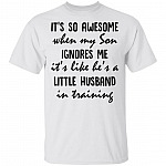 It's So Awesome When My Son Ignores Me It's Like He's A Little Husband In Training T-Shirt