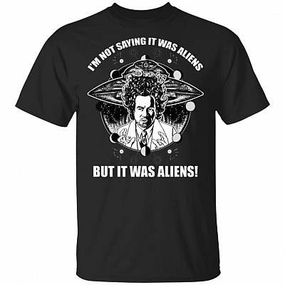 I'm Not Saying It Was Aliens But It Was Aliens T-Shirt