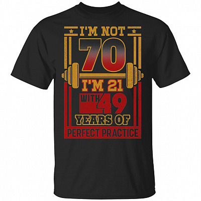 I'm Not 70 I'm 21 With 49 Years Of Perfect-Practice T-Shirt - 70th Birthday Gift