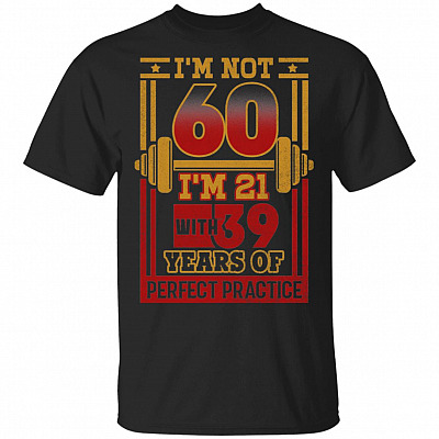 I'm Not 60 I'm 21 With 39 Years Of Perfect-Practice T-Shirt - 60th Birthday Gift