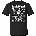 And God Said Let There Be Truckers the Devil Ran in Fear T-Shirt