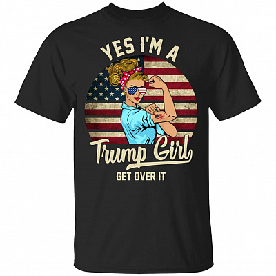 Yes I'm A Trump Girl Get Over It T-Shirt
