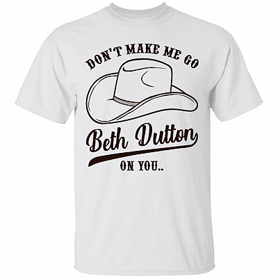 Dont Make Me Beth Dotton On You T-Shirt